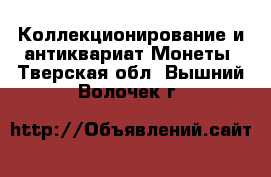 Коллекционирование и антиквариат Монеты. Тверская обл.,Вышний Волочек г.